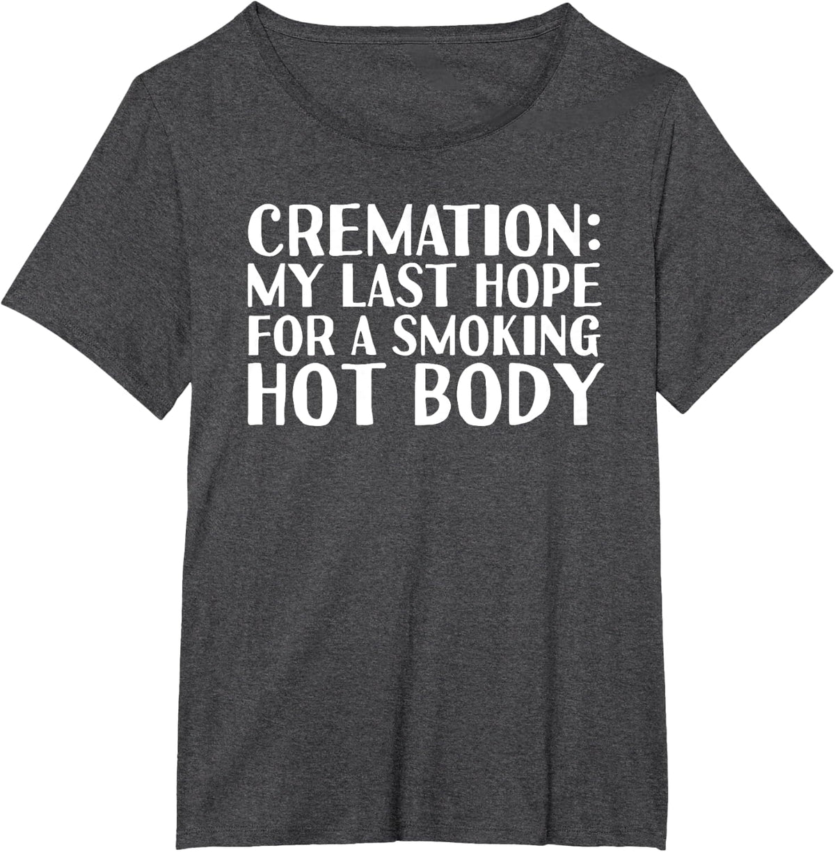CREMATION MY LAST HOPE FOR A SMOKING HOT BODY Funny Gift T-Shirt - Dark Heather Grey