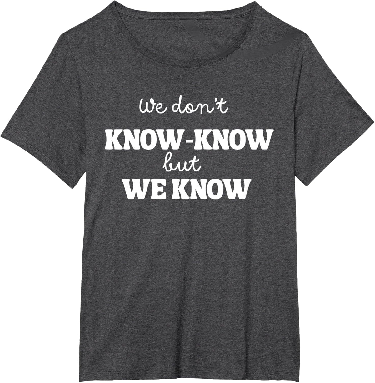 We Don’t Know Know But We Know Meme Humor Quote T-Shirt - Dark Heather Grey