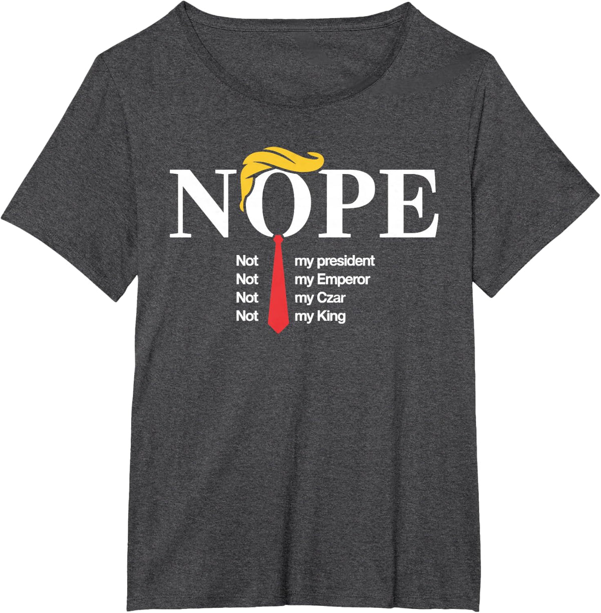 Nope Not My President King Funny Trump T-Shirt - Dark Heather Grey