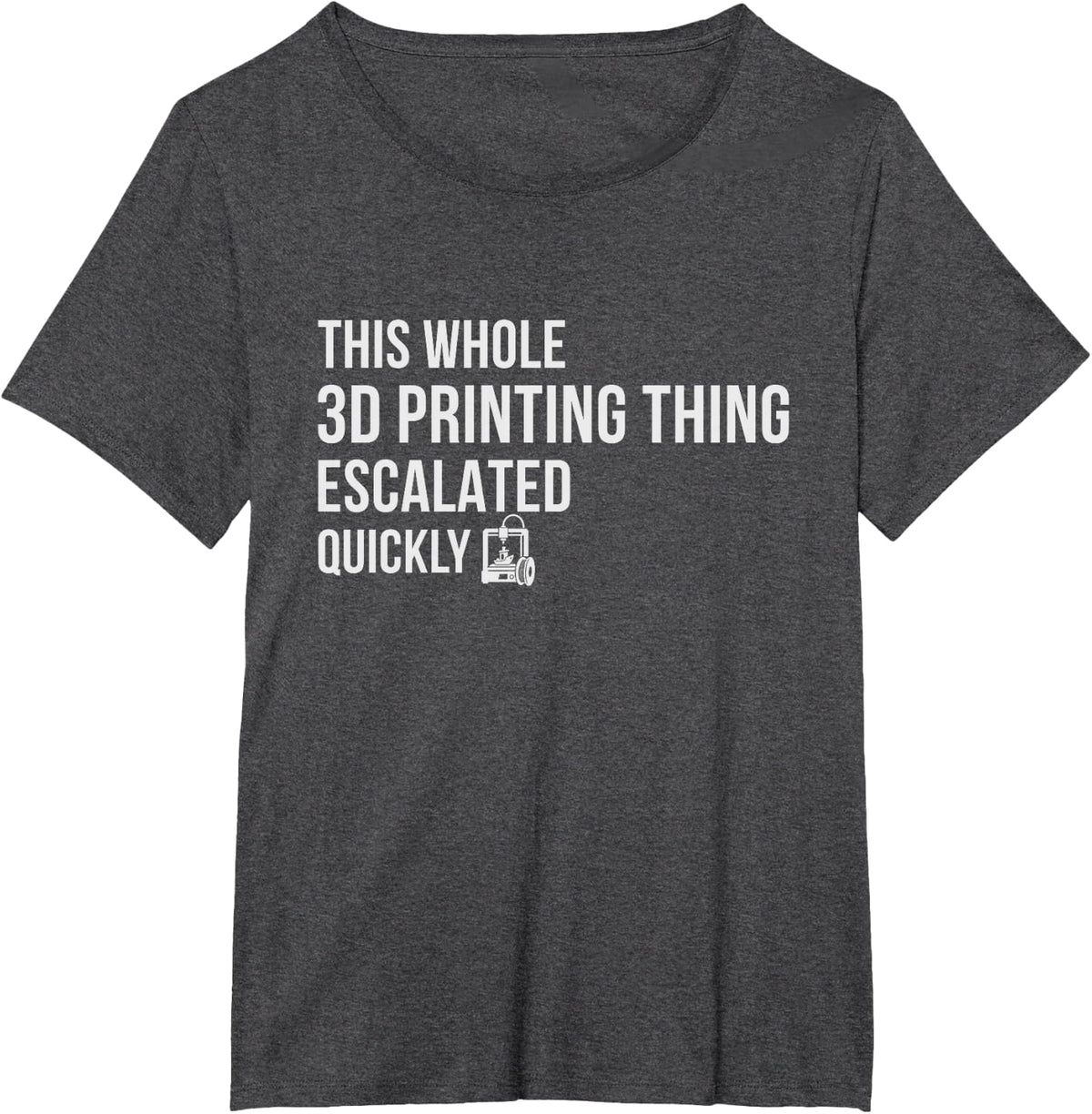 This Whole 3D Printing Thing Escalated Quickly Funny Maker T-Shirt - Dark Heather Grey