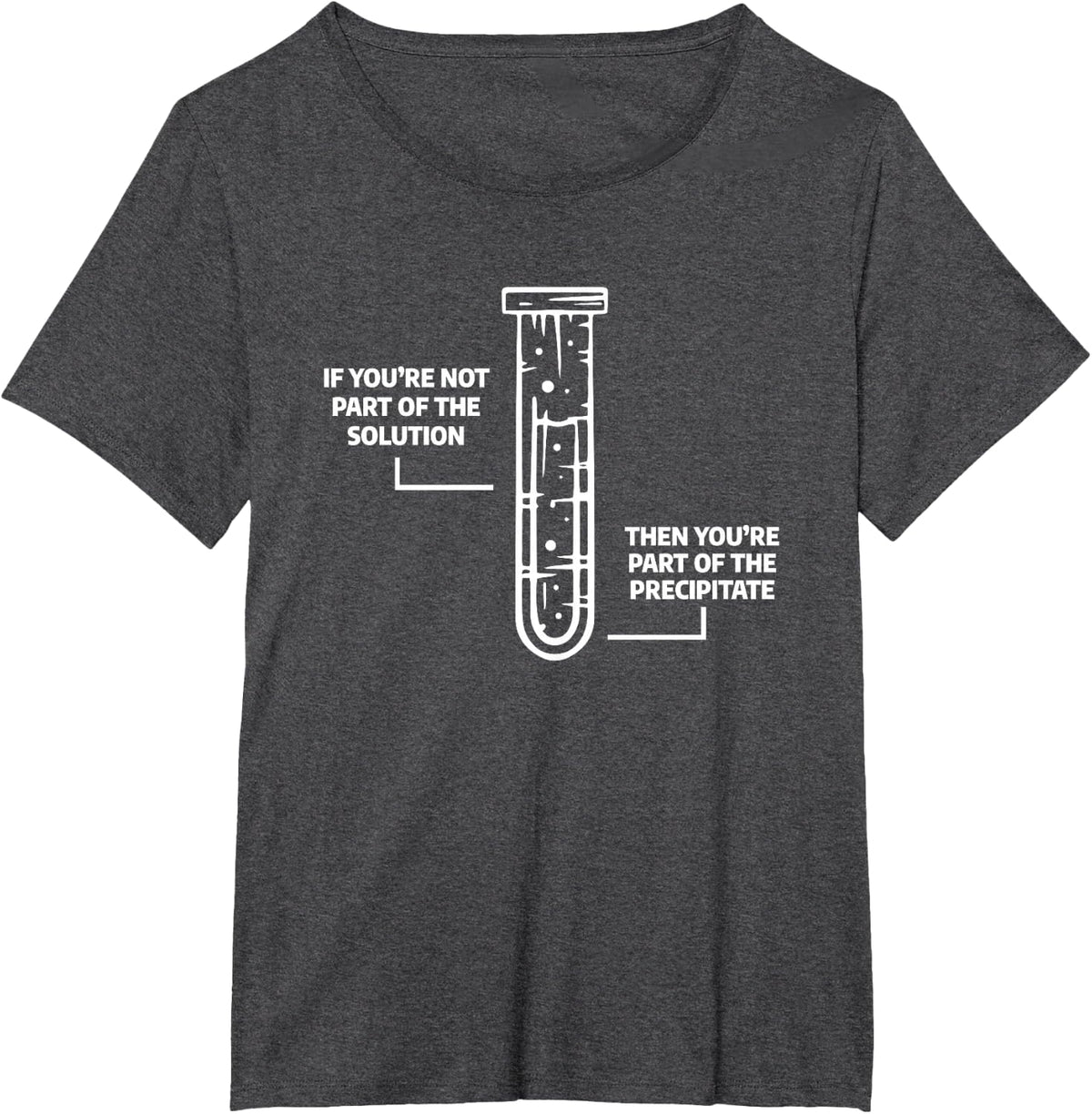 Science Chemistry Gift For A Chemist If You're Not Part Of The Solution Then You're Part Of The Precipitate Unisex-Adults