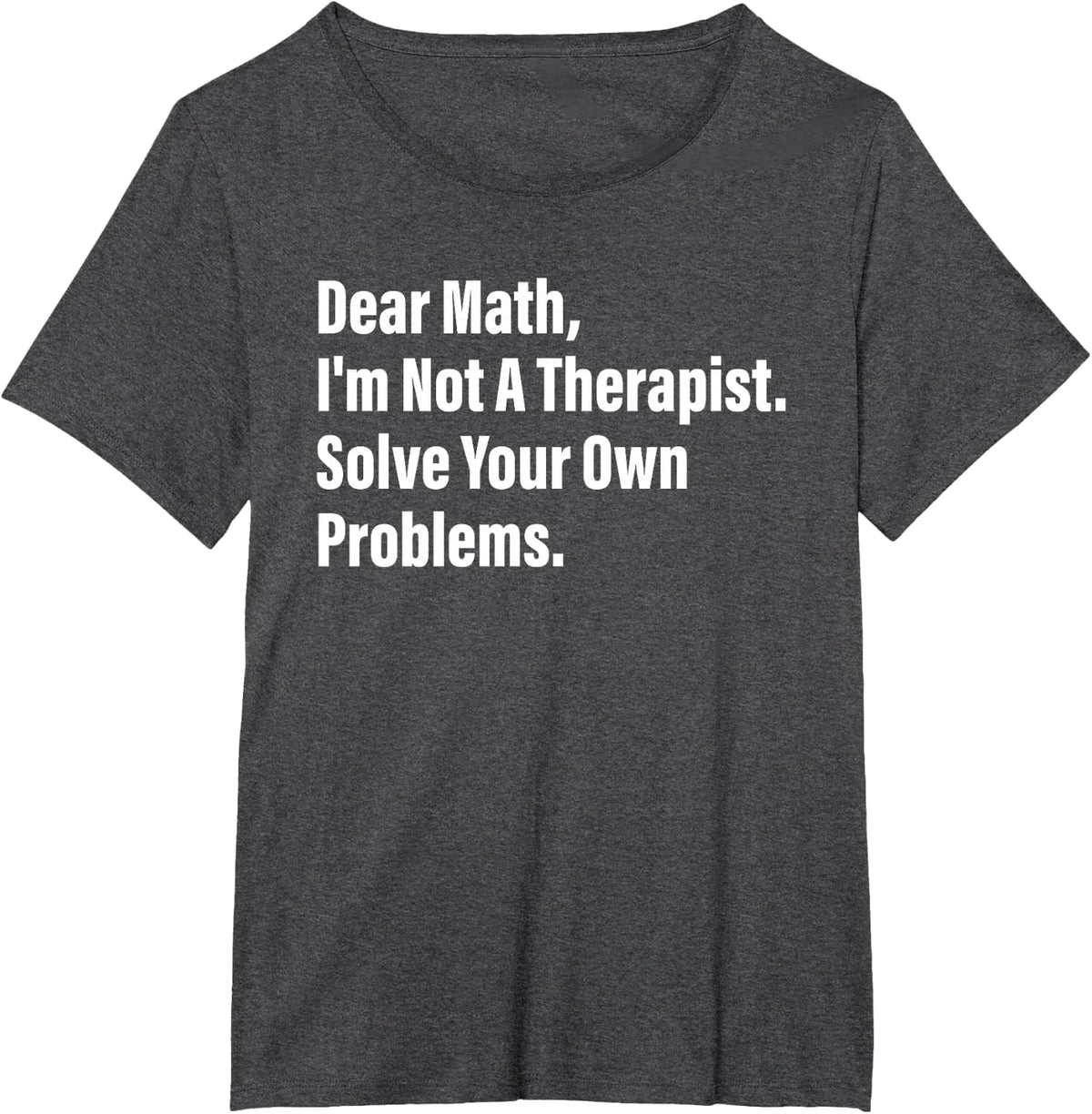 Math Humor Dear Math I'm Not A Therapist Solve Your Problems T-Shirt - Dark Heather Grey