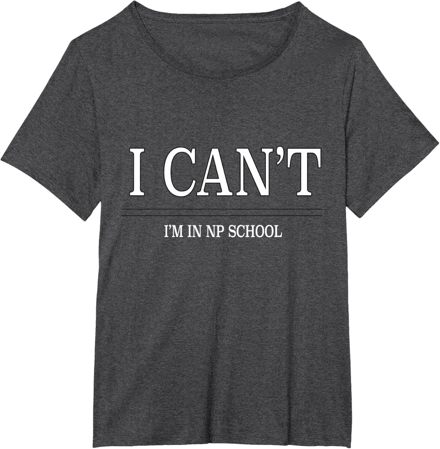 I CAN'T, IM IN NP SCHOOL T-SHIRT T-Shirt - Dark Heather Grey
