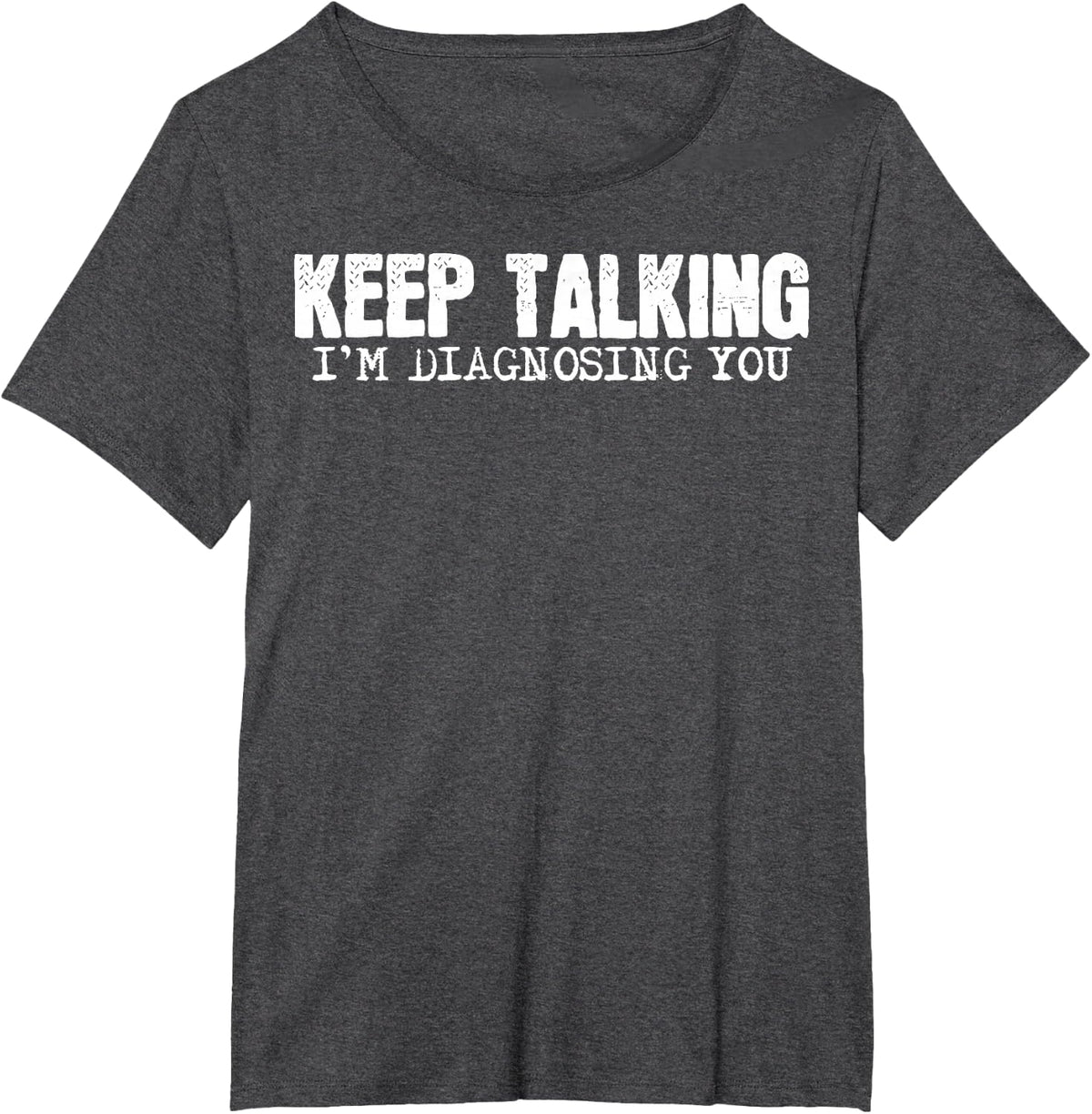 Funny Saying Keep Talking I'm Diagnosing You Women Men Gag T-Shirt - Dark Heather Grey