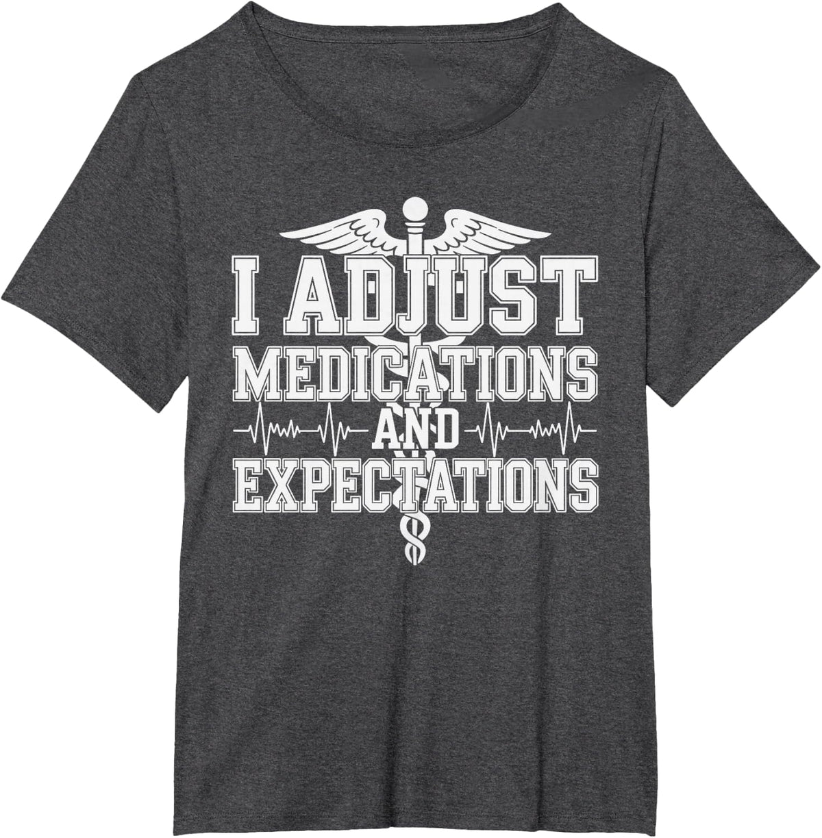 I Adjust Medications and Expectations Nurse Practitioner T-Shirt - Dark Heather Grey