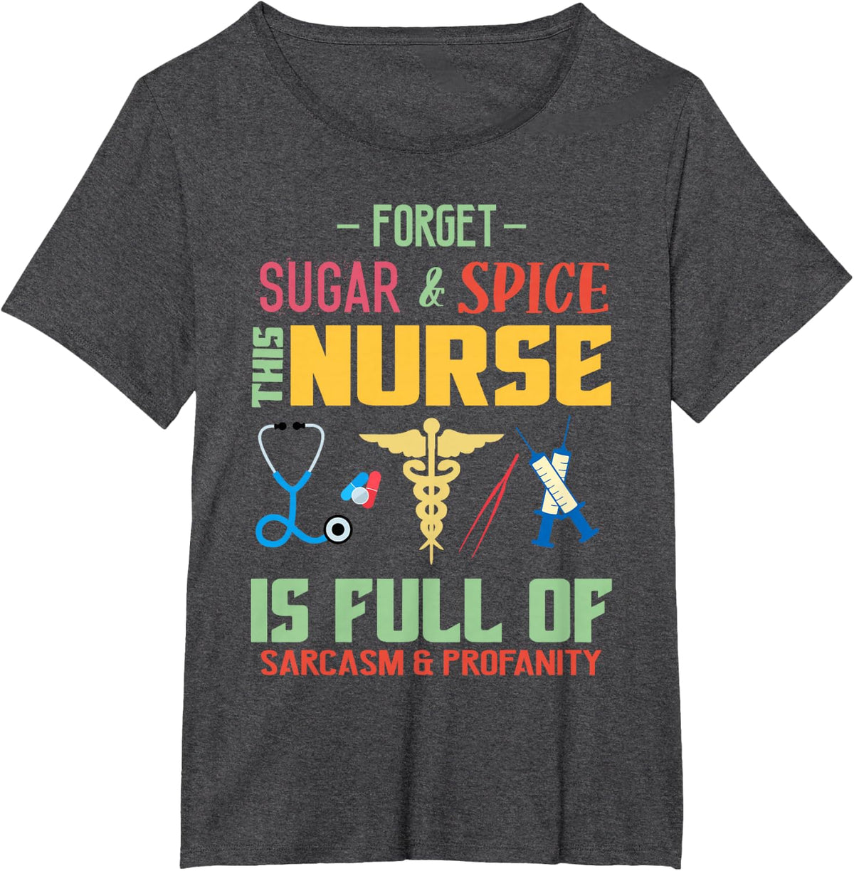 Forget Sugar Spice This Nurse Is Full Of Sarcasm Profanity T-Shirt - Dark Heather Grey
