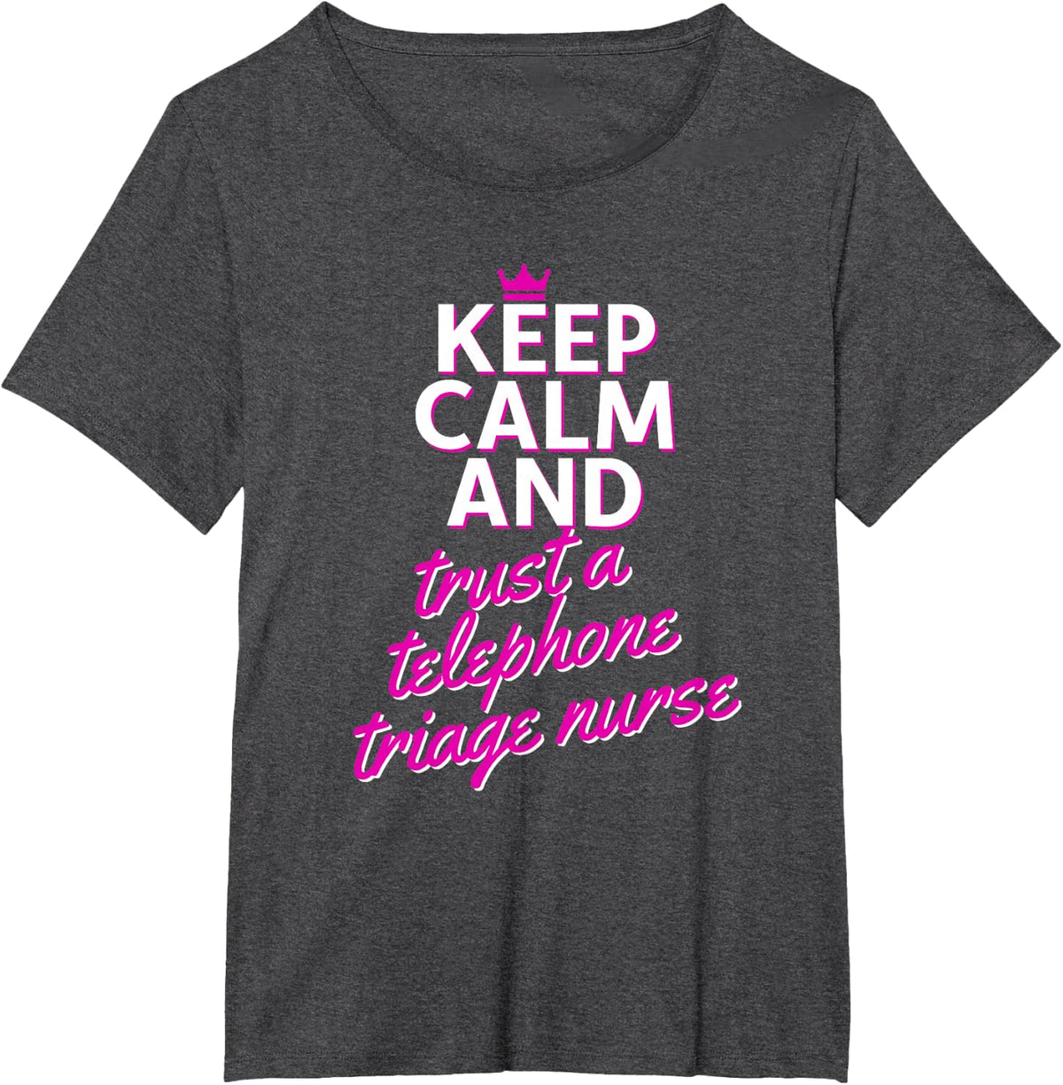 Keep Calm And Trust A Telephone Triage Nurse T-Shirt - Dark Heather Grey