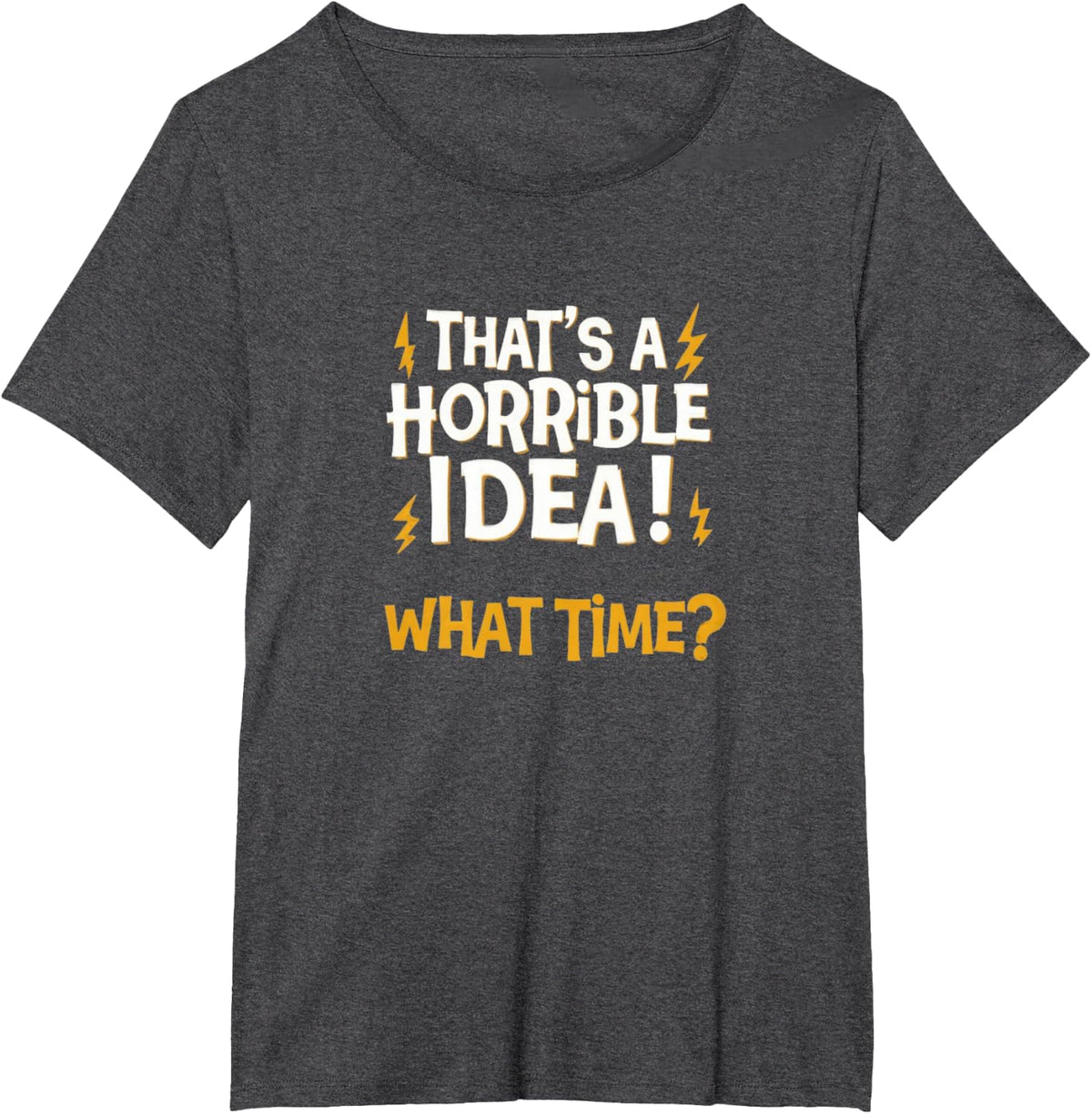 That's a Horrible idea! What time? - Sarcasm faildroidtees T-Shirt - Dark Heather Grey