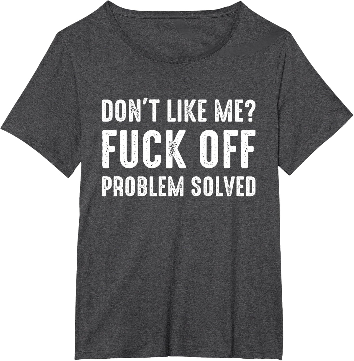 Don't Like Me Fuck Off Problem Solved Funny Sarcastic Saying T-Shirt - Dark Heather Grey