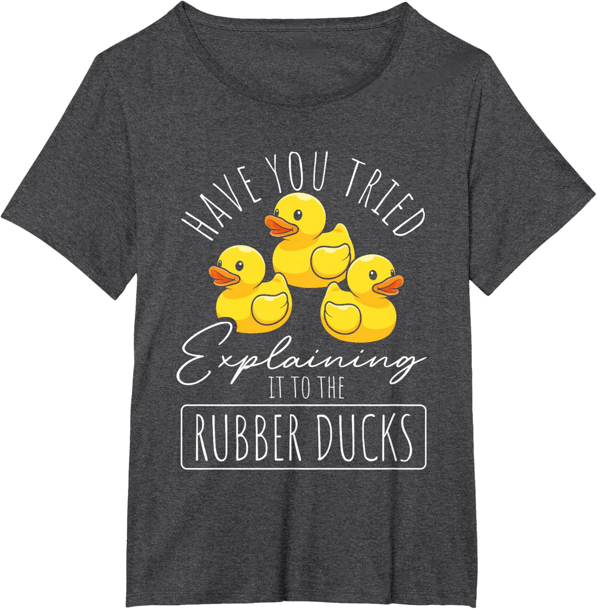 Have You Tried to Explain it to the Rubber Ducks? T-Shirt - Dark Heather Grey