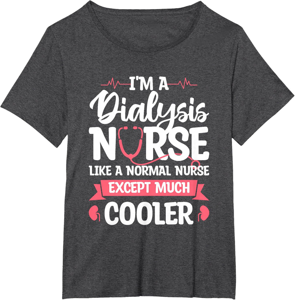 I'm A Dialysis Nurse Like A Normal Nurse Except Much Cooler T-Shirt - Dark Heather Grey