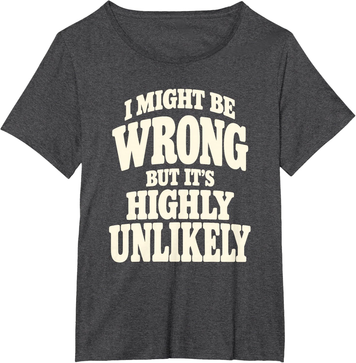 I Might Be Wrong But It's Highly Unlikely Funny Quote Sassy T-Shirt - Dark Heather Grey