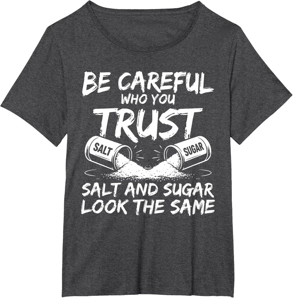 Be Careful Who You Trust Salt and Sugar Look The Same T-Shirt - Dark Heather Grey