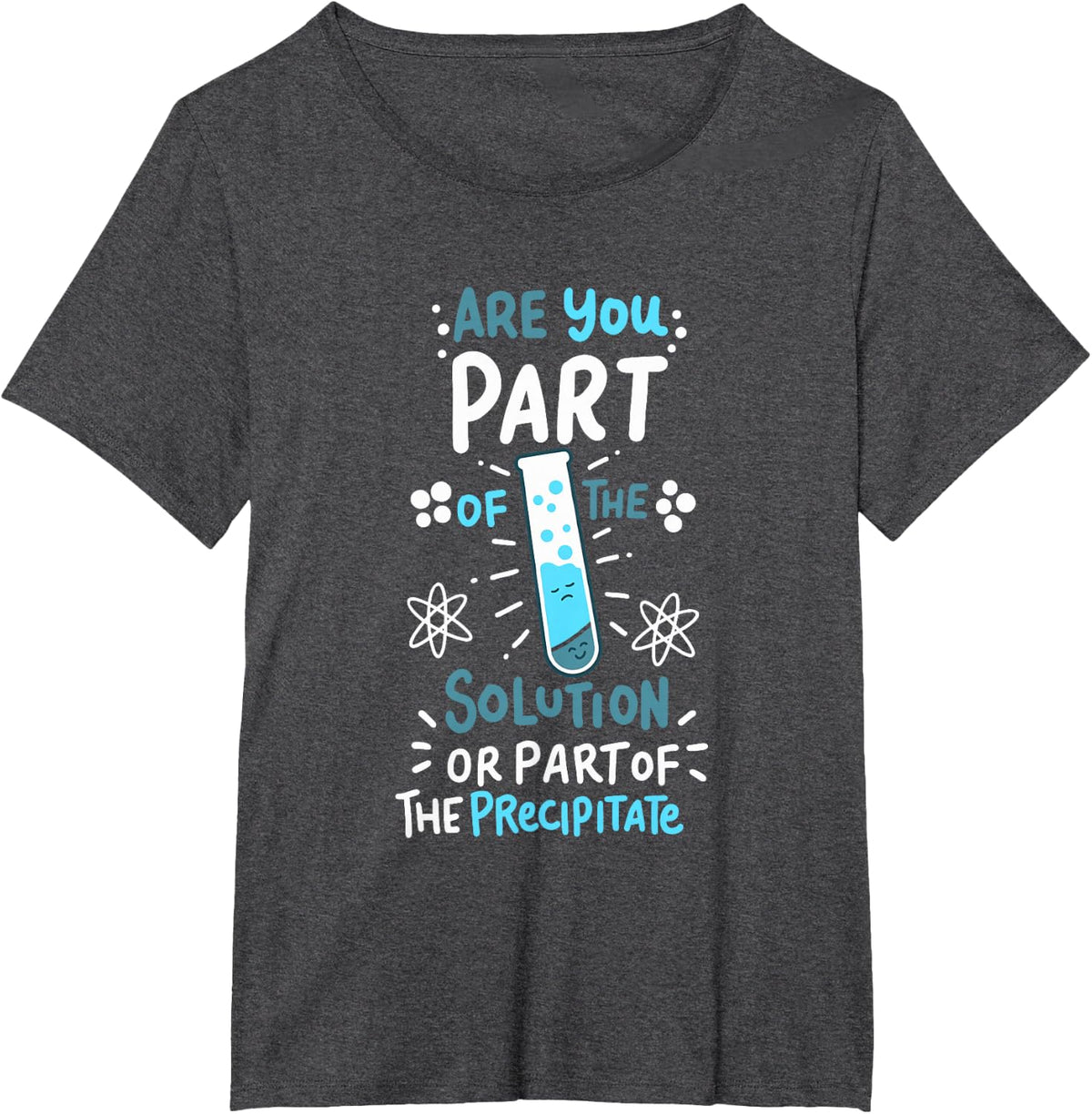 Part Of The Solution Or The Precipitate - Funny Chemistry T-Shirt - Dark Heather Grey