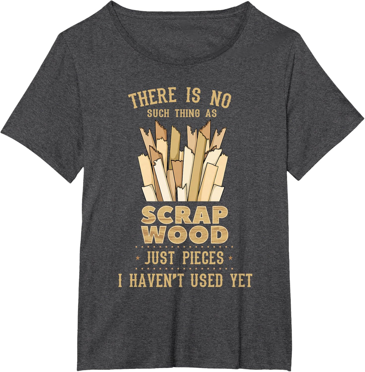 There is No Scrap Wood Woodworking Woodworker Carpenter T-Shirt - Dark Heather Grey