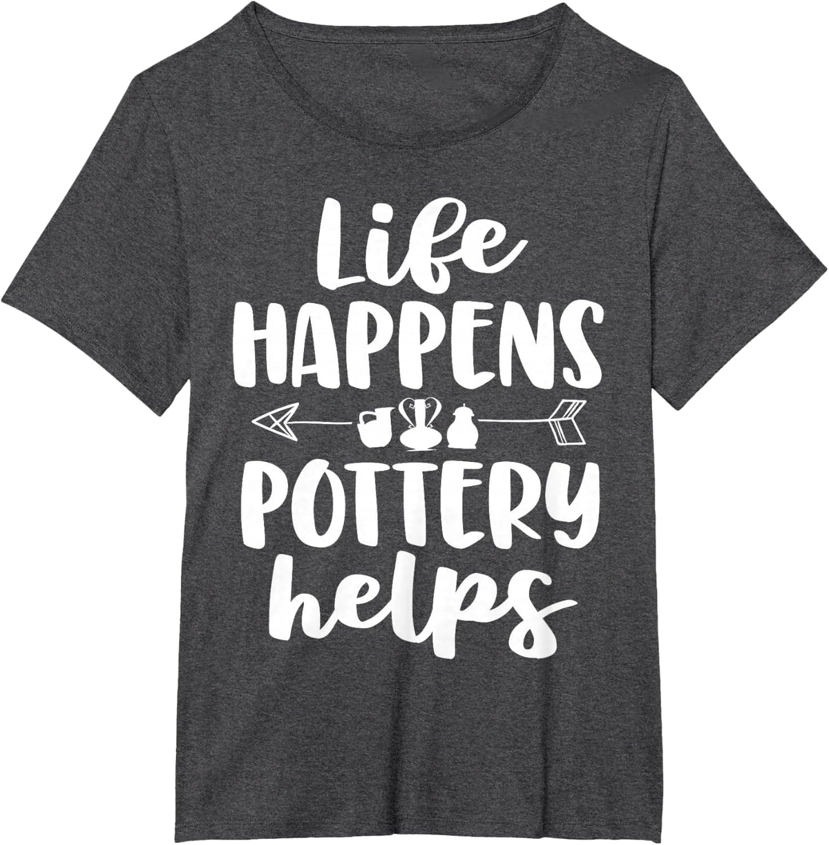Life Happens Pottery Helps Funny Pottery Shirt Gift Women T-Shirt - Dark Heather Grey