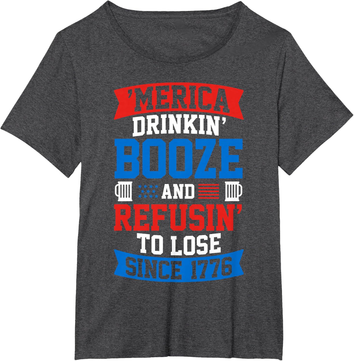 Merica Drinkin Booze And Refusing To Lose Since 1776 T-Shirt - Dark Heather Grey