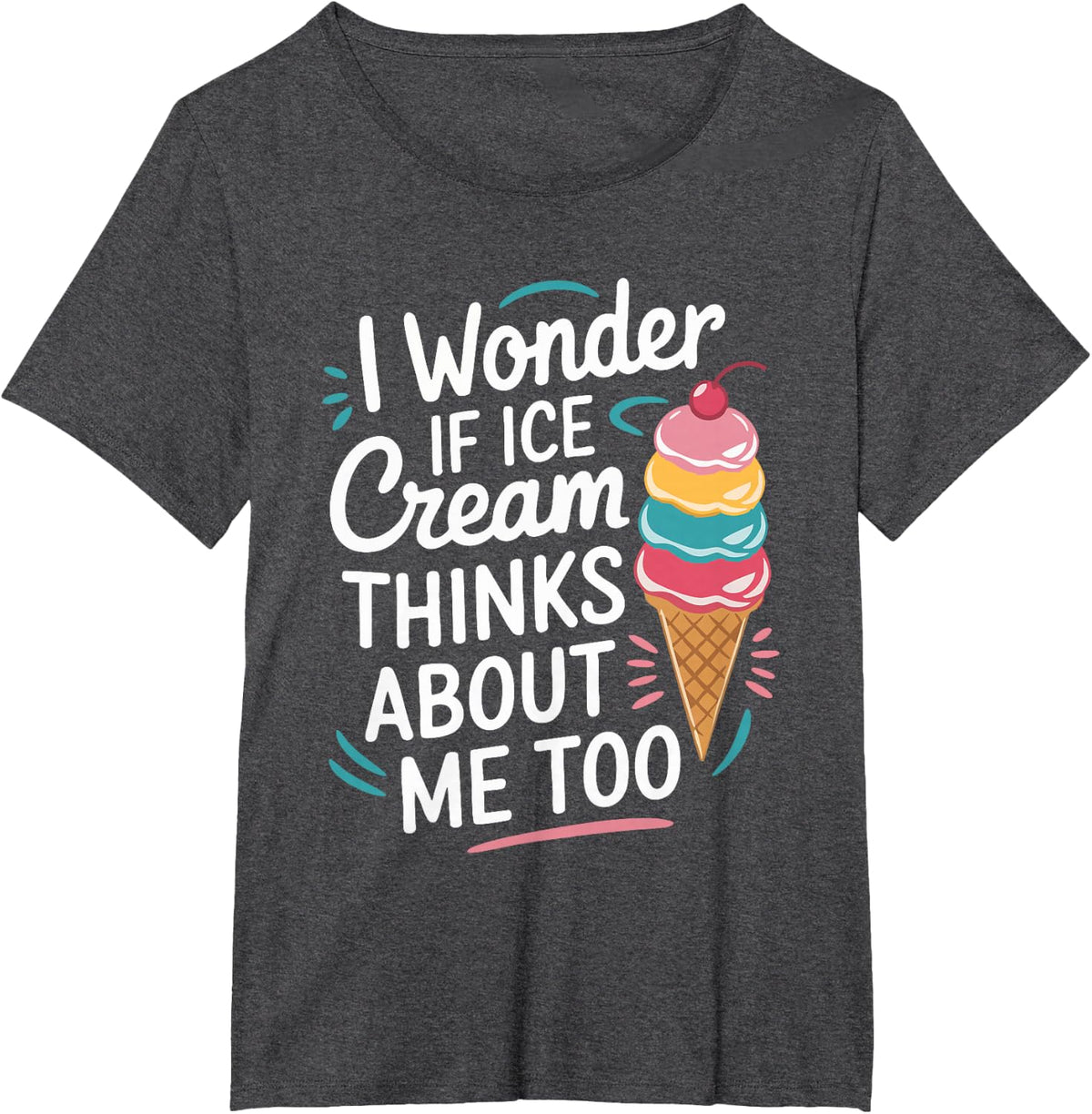 I Wonder If Ice Cream Thinks About Me Too T-Shirt - Dark Heather Grey