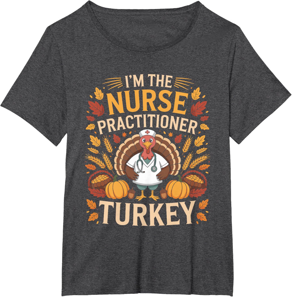 I'm The Nurse Practitioner Turkey Funny Thanksgiving T-Shirt - Dark Heather Grey