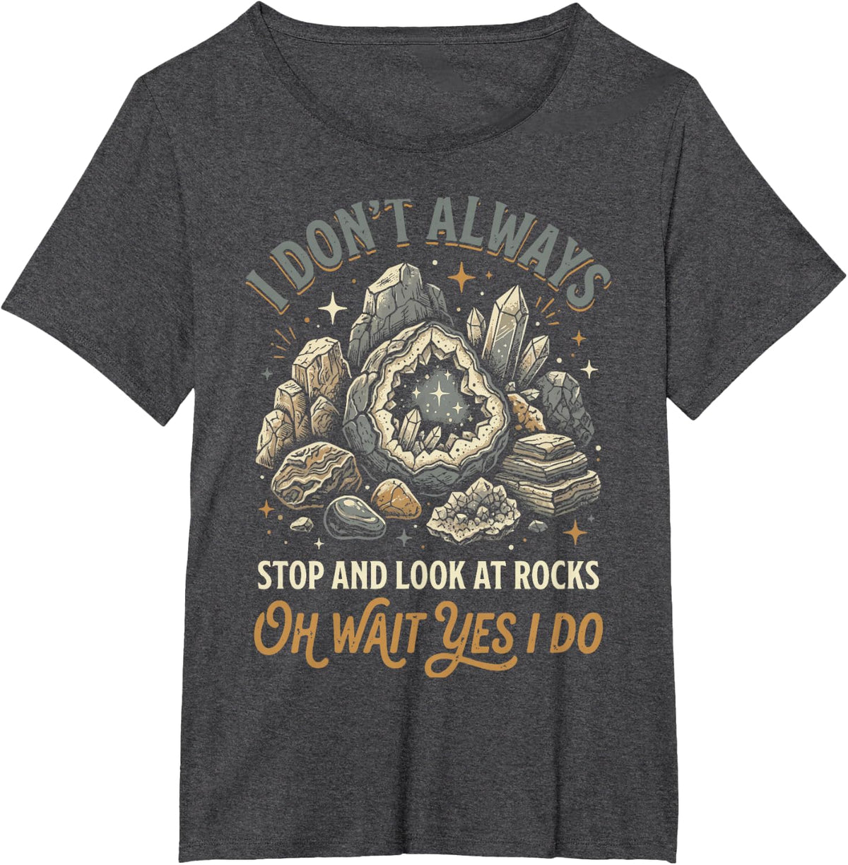 I Don't Always Stop and Look At Rocks Oh Wait Yes I Do T-Shirt - Dark Heather Grey