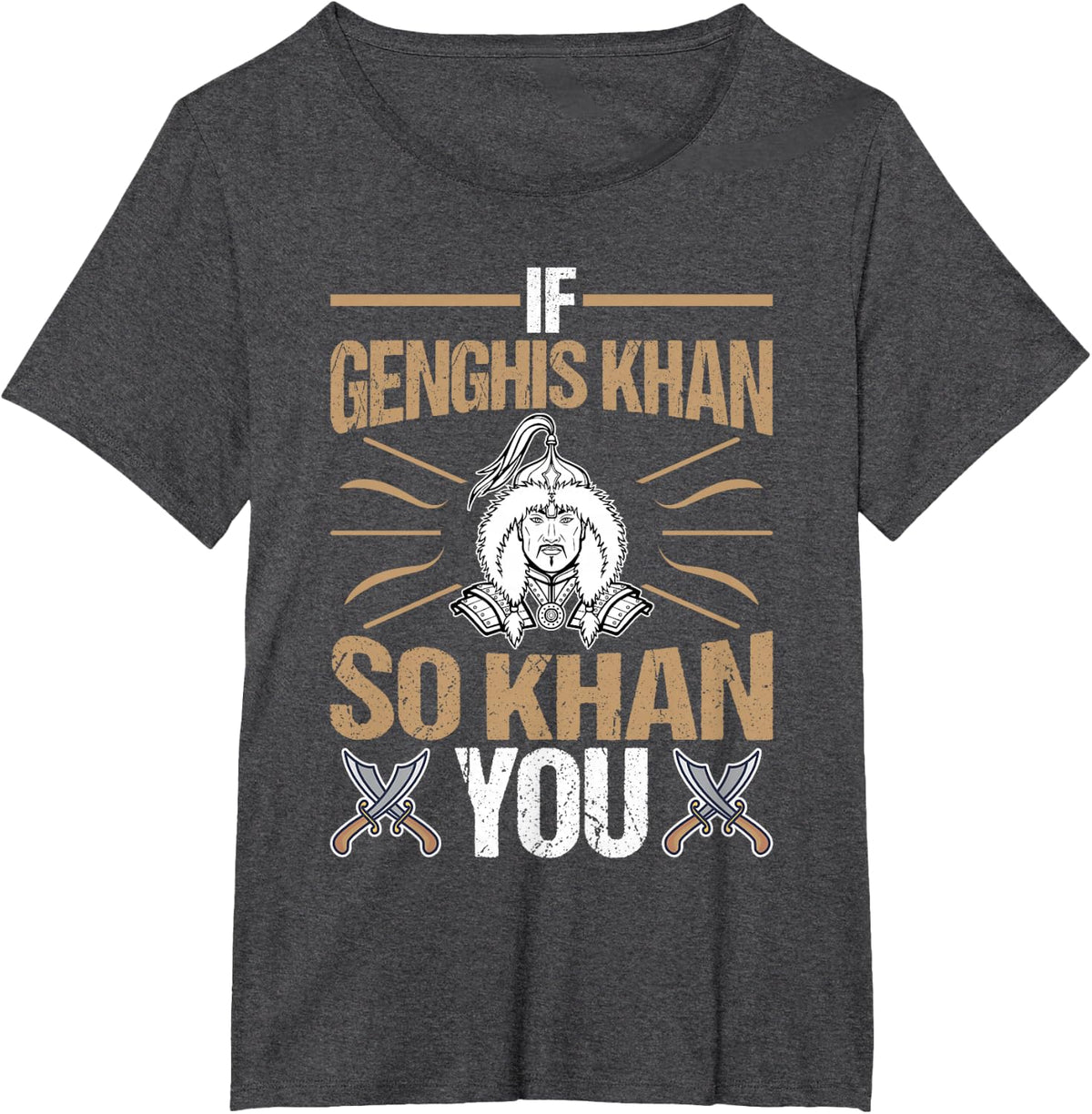 If Genghis Khan So Khan You General History T-Shirt - Dark Heather Grey