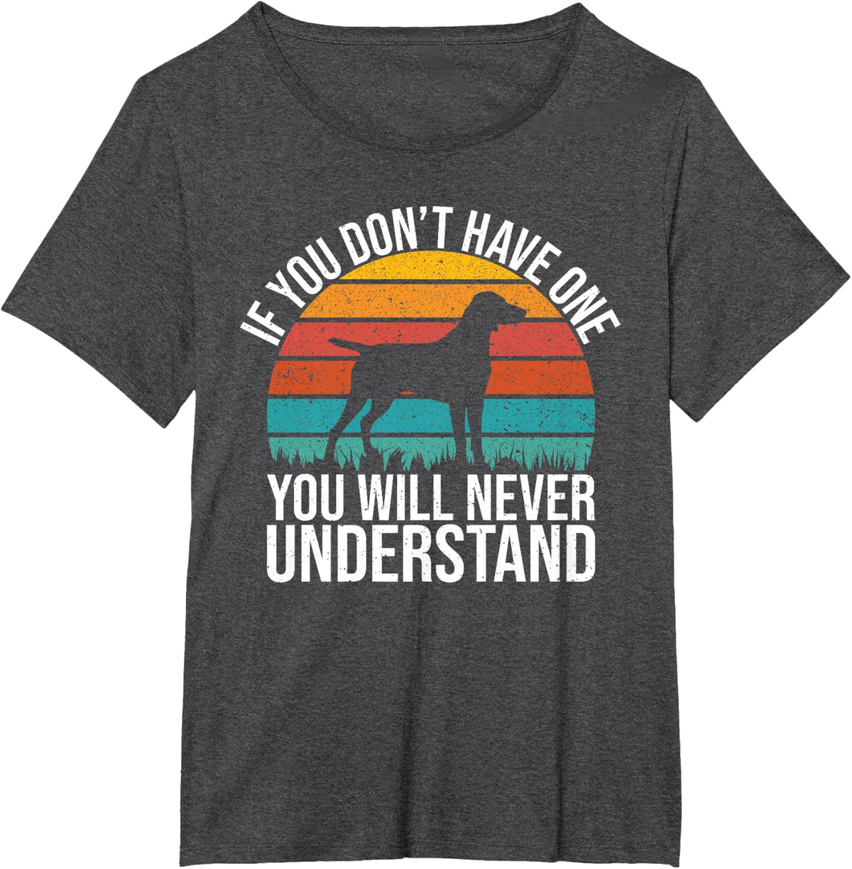 If you dont have one you will never understand Weimaraner T-Shirt - Dark Heather Grey