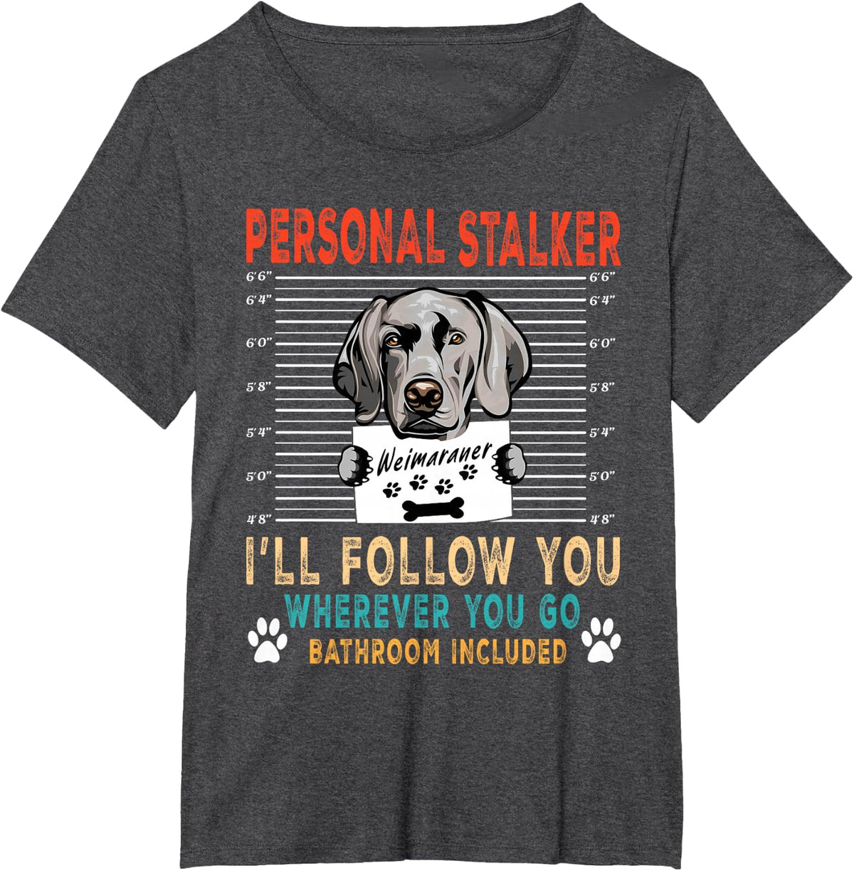 Personal Stalker Dog Weimaraner I Will Follow You Dog Lover T-Shirt - Dark Heather Grey