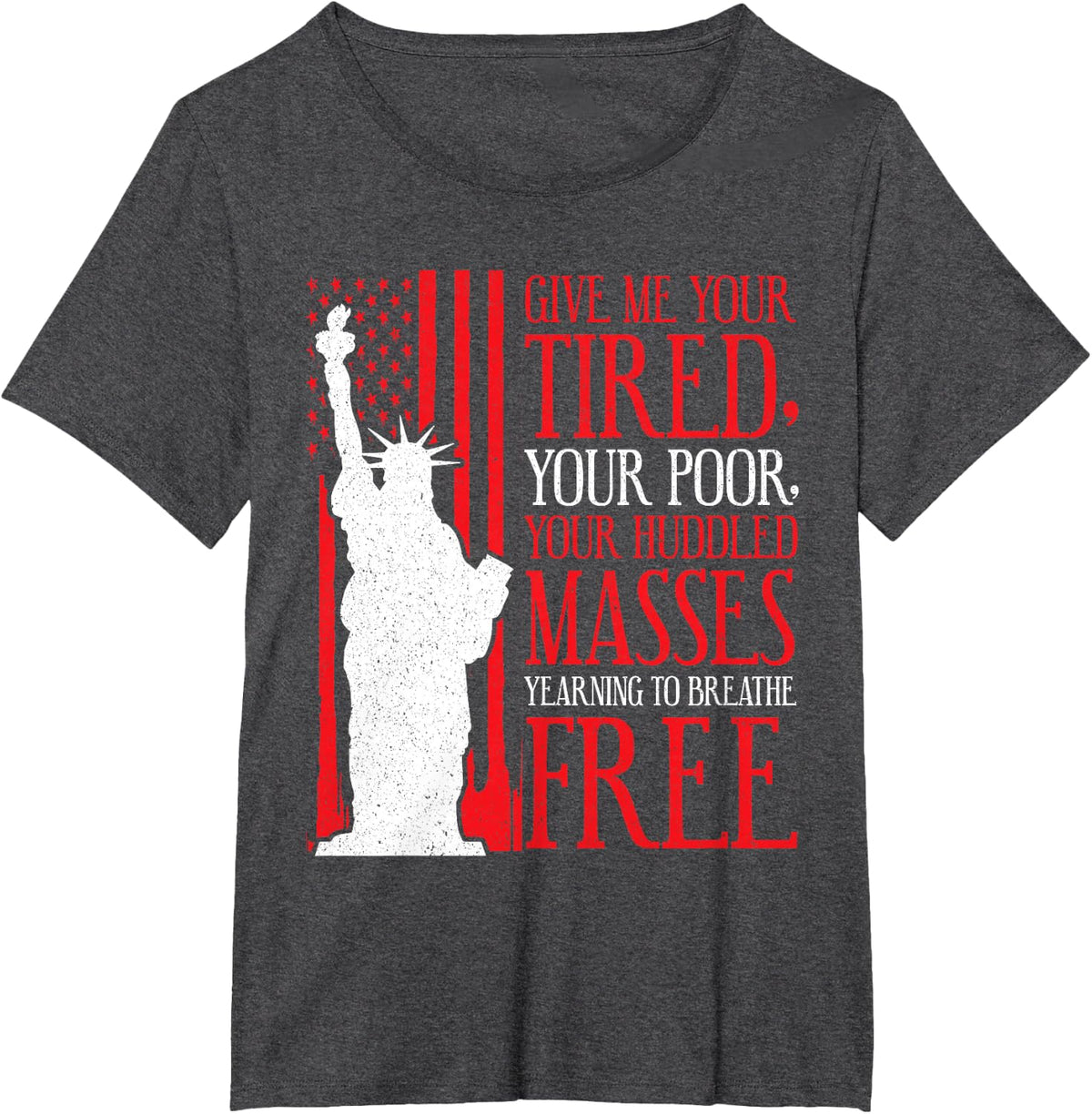 Statue of Liberty T Shirt - Give Me Your Tired Your Poor T-Shirt - Dark Heather Grey
