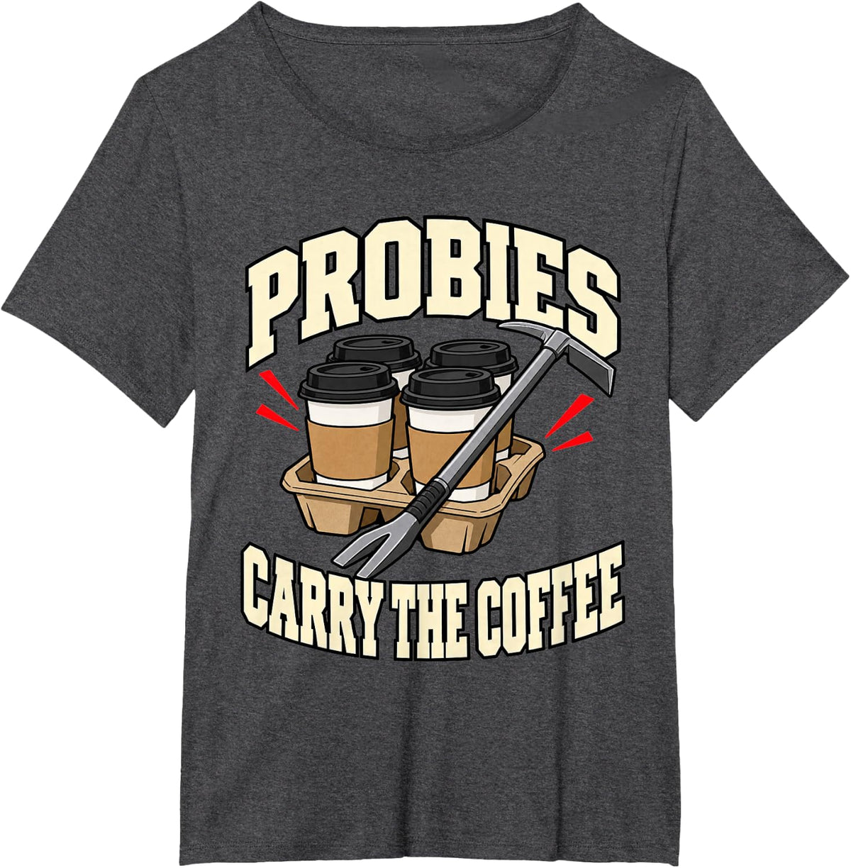 Volunteer Firefighter Probies Carry The Coffee Axe Fire Dad T-Shirt - Dark Heather Grey