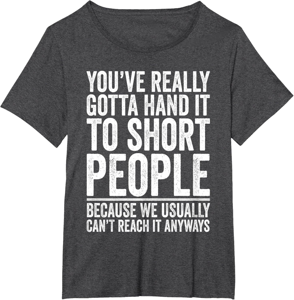 Sarcastic Shirt, You've Really Gotta Hand It To Short People T-Shirt - Dark Heather Grey