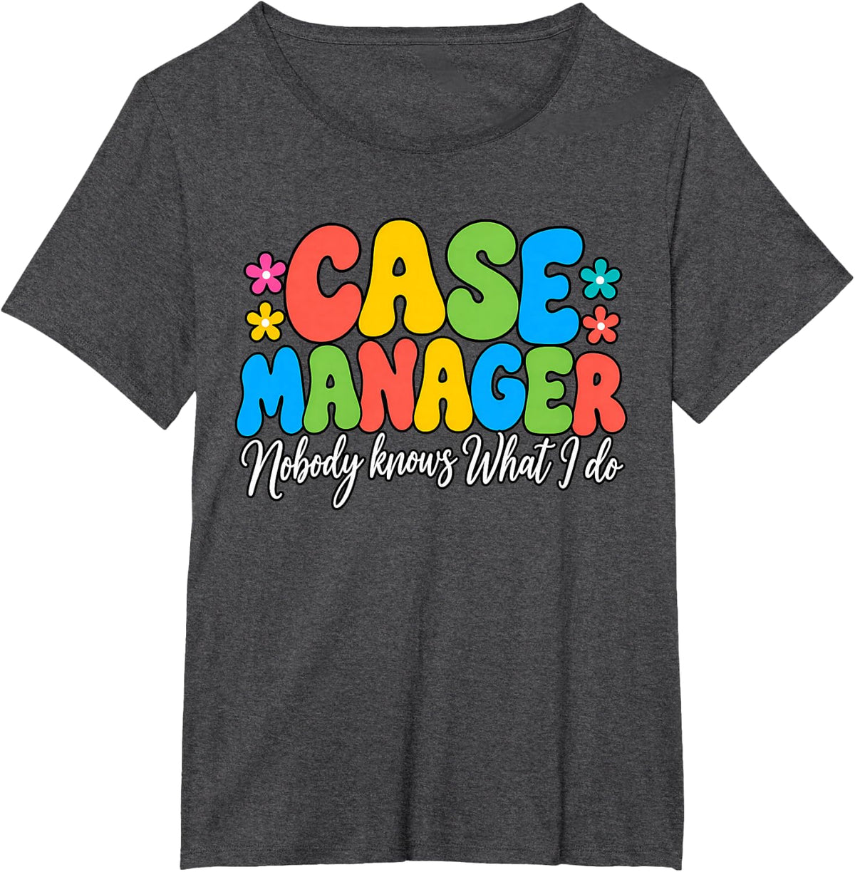 Case Manager Nobody Knows What I Do Professional Nurse T-Shirt - Dark Heather Grey