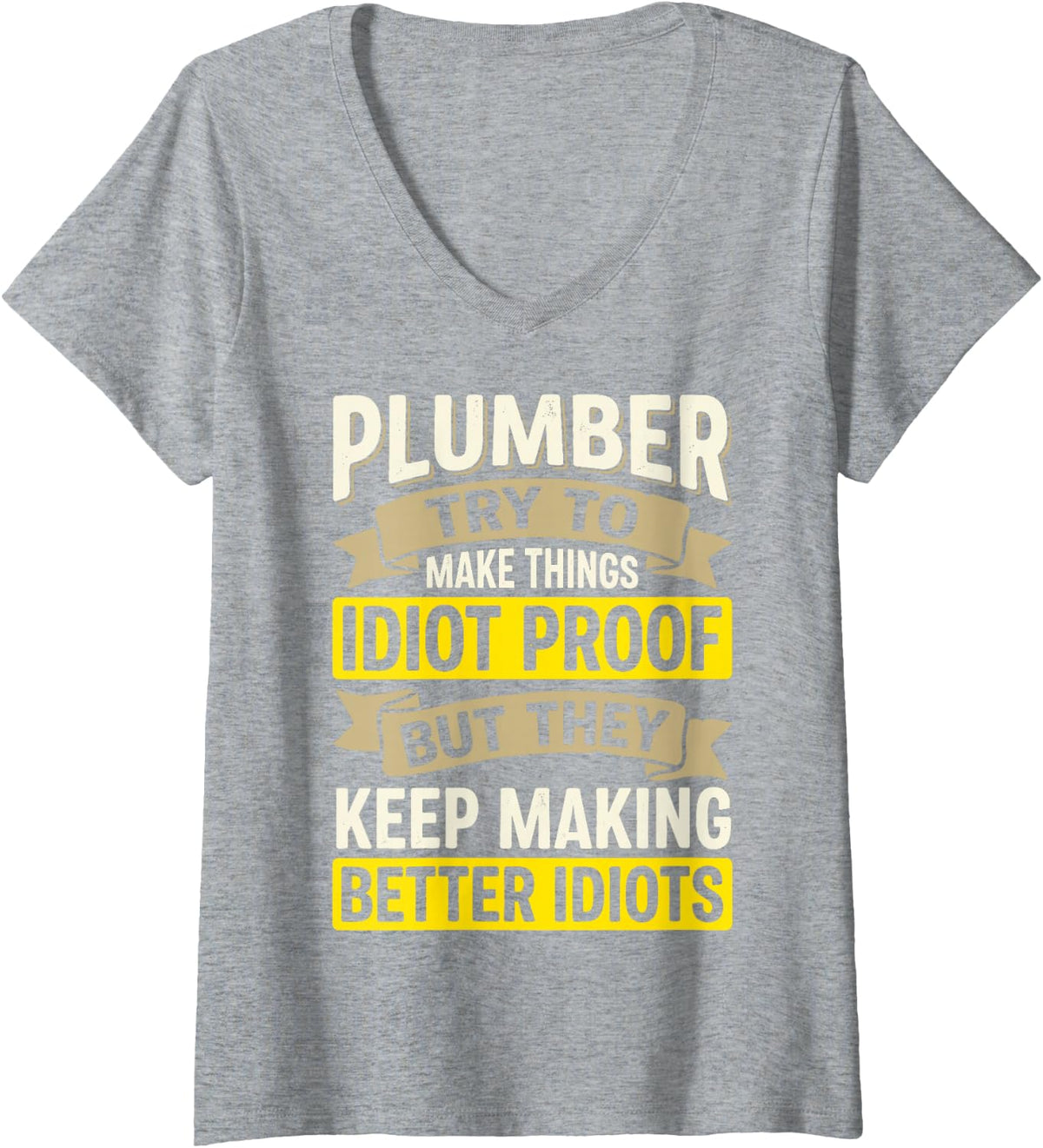 Women's Plumber Try to Make Things Idiot Proof Funny Plumbing Tee V-Neck T-Shirt - Heather Grey