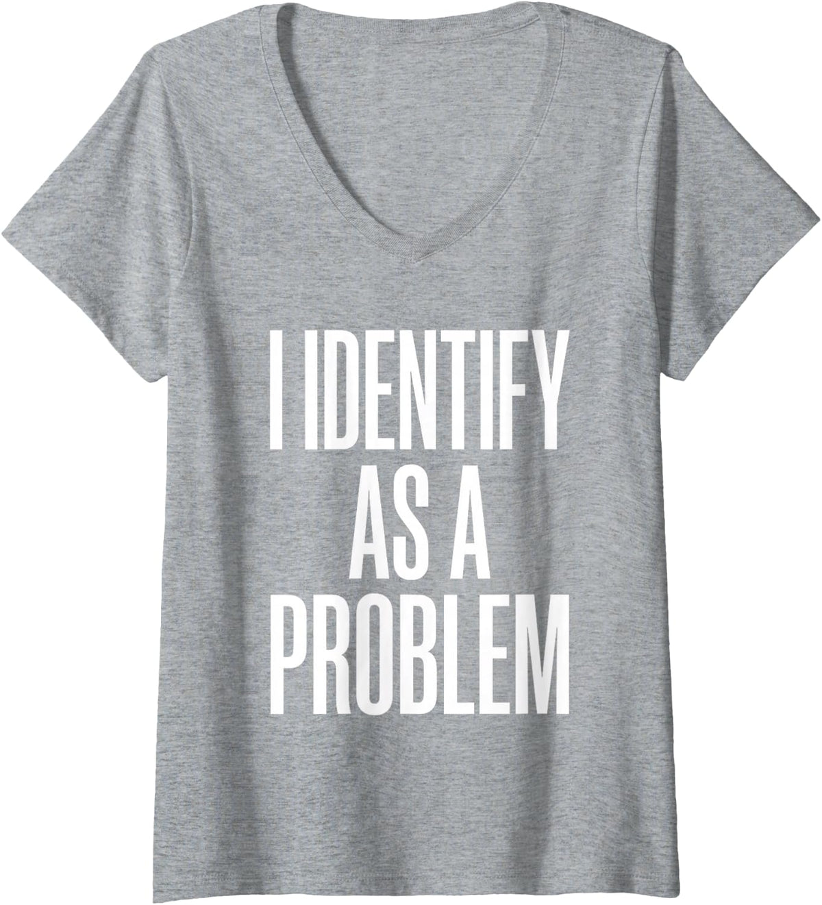 Women's I Identify As A Problem Funny Sarcastic Humor Quote V-Neck T-Shirt - Heather Grey
