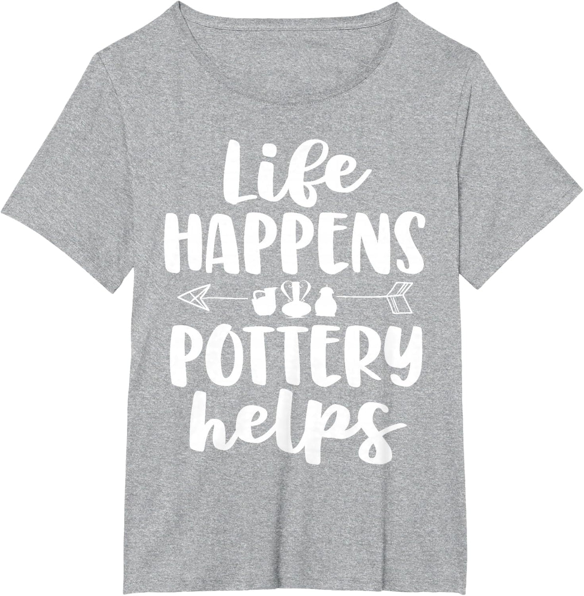 Life Happens Pottery Helps Funny Pottery Shirt Gift Women T-Shirt - Heather Grey