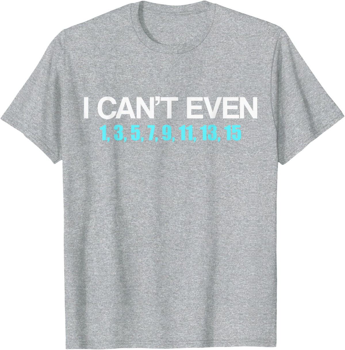 I Cant Even Numbers Math Lovers T-Shirt - Heather Grey