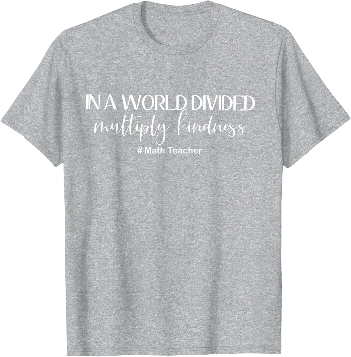 Math Teacher In A World Divided Multiply Kindness T-Shirt - Heather Grey