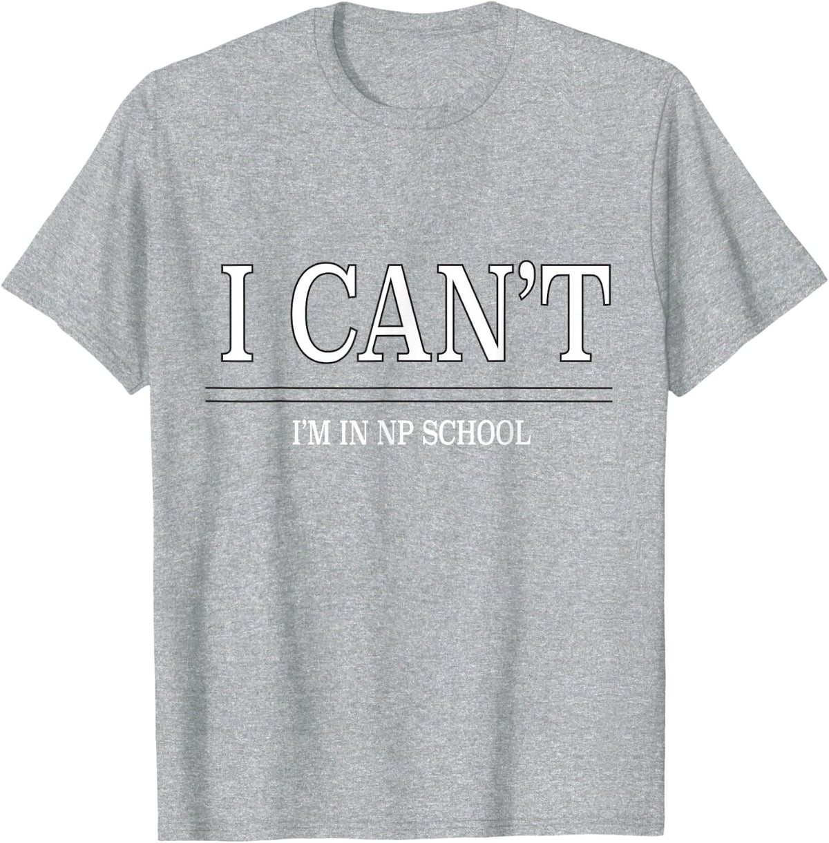 I CAN'T, IM IN NP SCHOOL T-SHIRT T-Shirt - Heather Grey