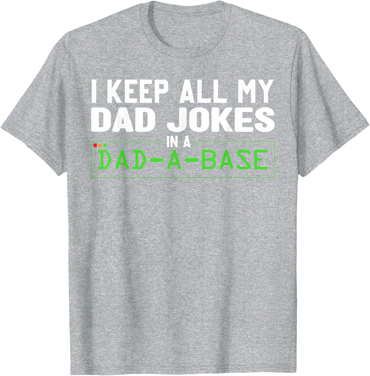 I Keep All My Dad Jokes In A Dad A Base Dad Sarcastic Funny T-Shirt - Heather Grey