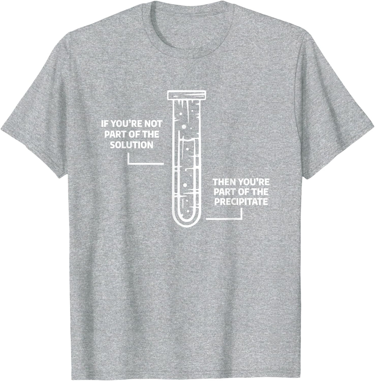 Science Chemistry Gift For A Chemist If You're Not Part Of The Solution Then You're Part Of The Precipitate Unisex-Adults