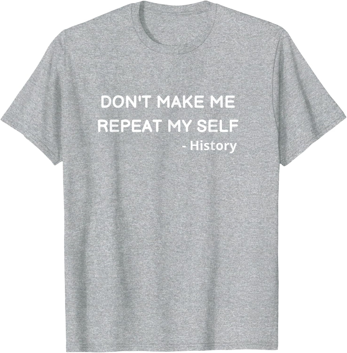 DON'T MAKE ME REPEAT MY SELF - Funny History Teacher T-Shirt - Heather Grey