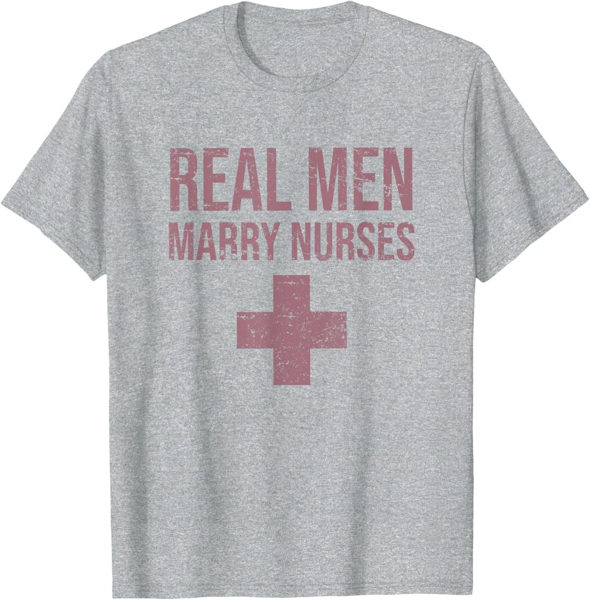 Real Men Marry Nurses Funny Humor Sarcastic Profession Gift T-Shirt - Heather Grey