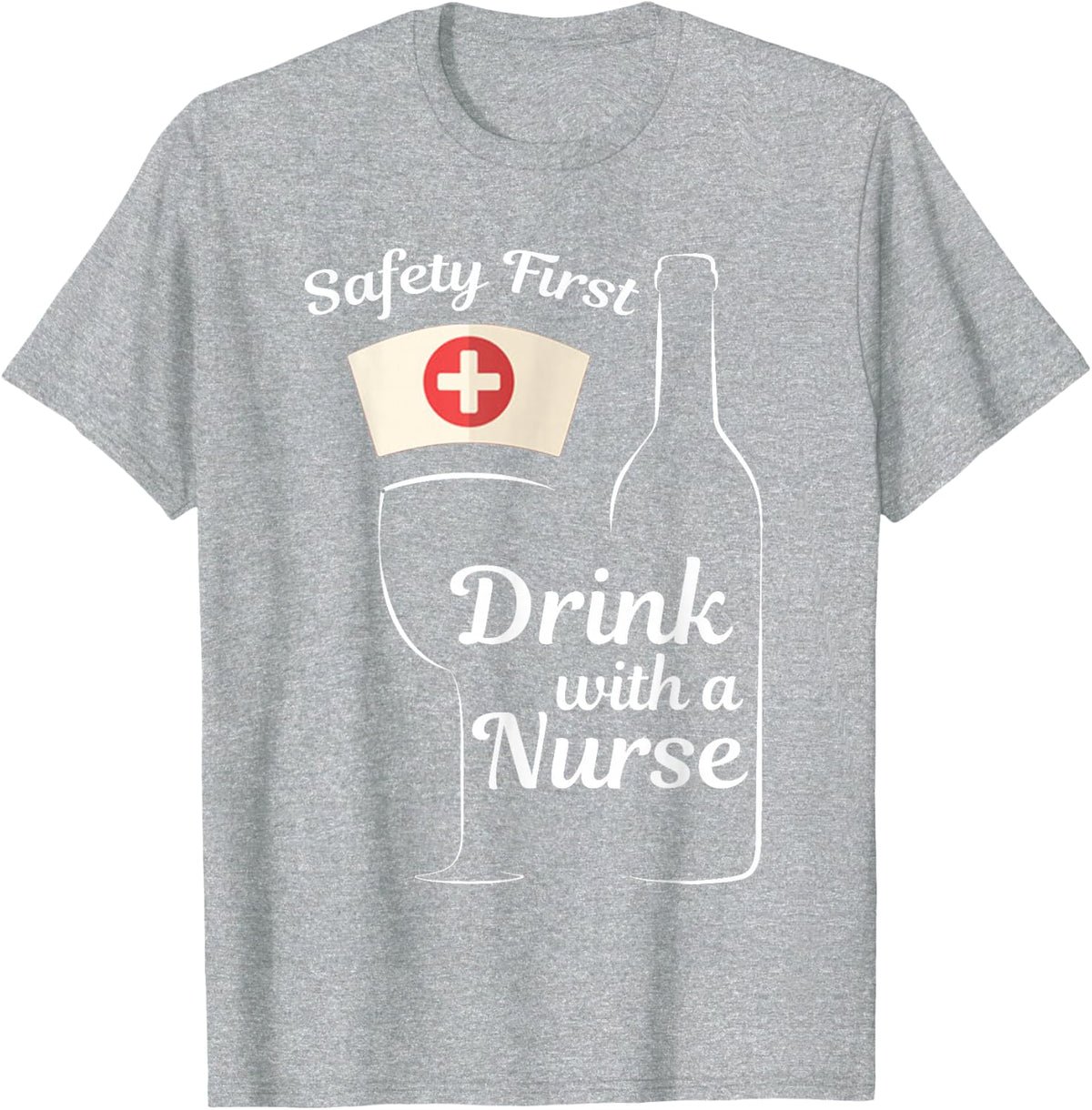 Funny Safety First Drink with a Nurse Wine Lovers Shirt T-Shirt - Heather Grey