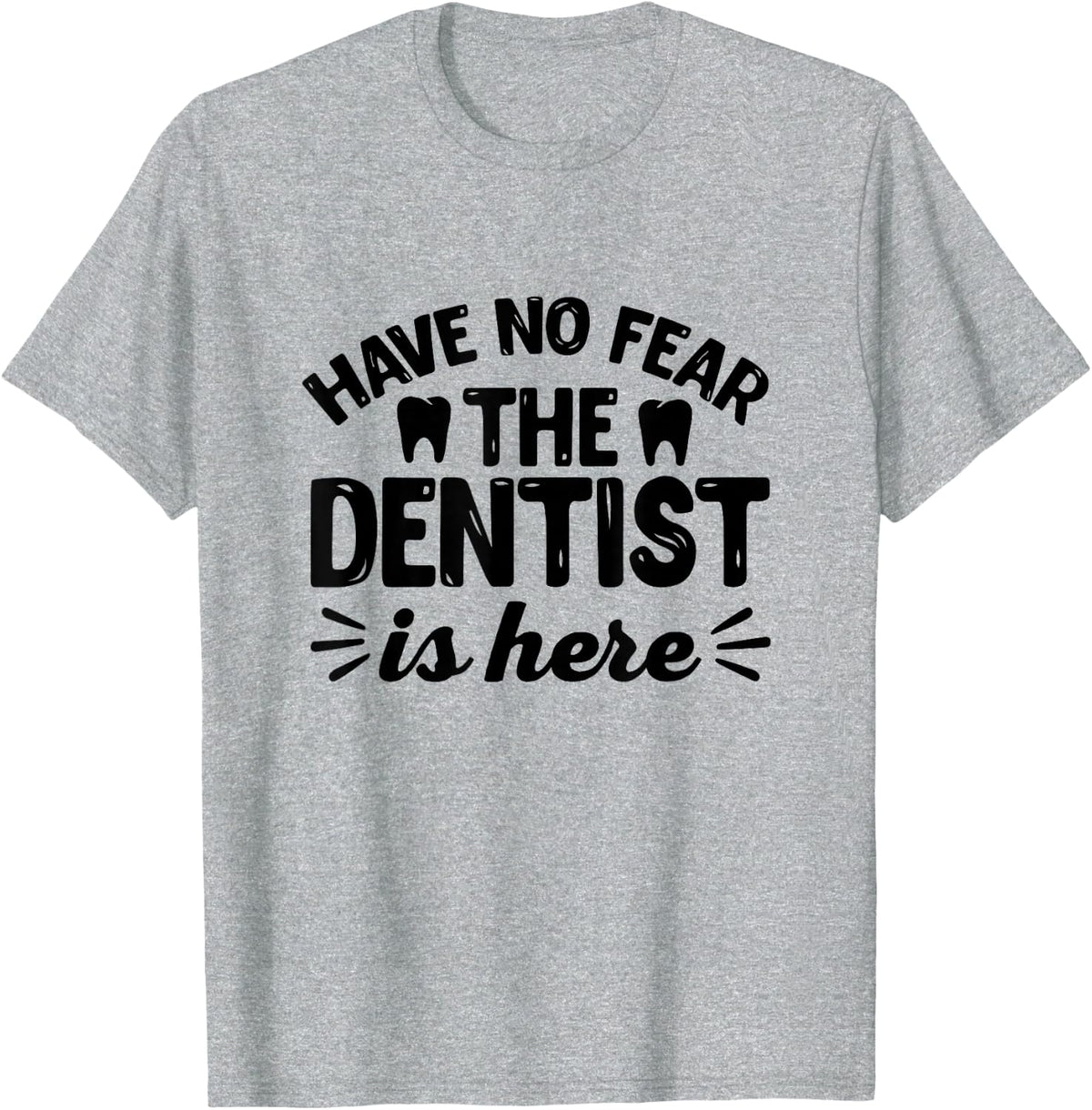 Have No Fear The Dentist Is Here - Funny Dentist Shirt Gift T-Shirt - Heather Grey