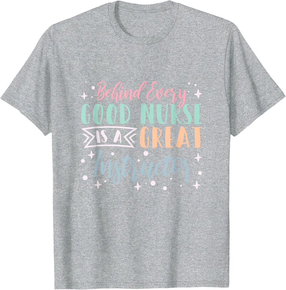 Behind Every Good Nurse Is A Great Instructor Nurse Educator T-Shirt - Heather Grey