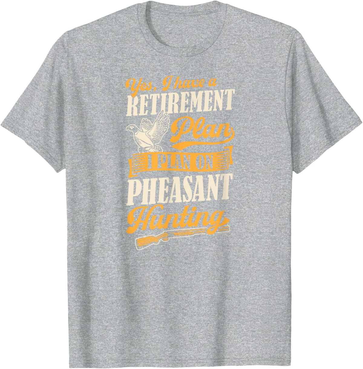Yes I Have A Retirement Plan I Plan On Pheasant Hunting T-Shirt - Heather Grey