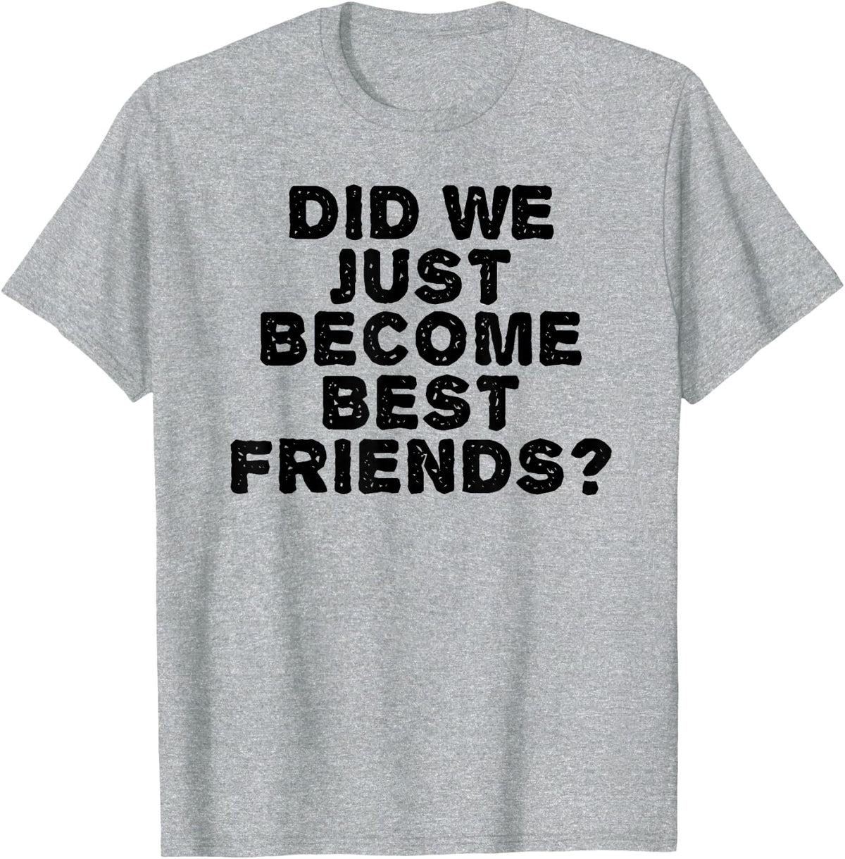 DID WE JUST BECOME BEST FRIENDS? Funny Meme Gift Idea T-Shirt - Heather Grey
