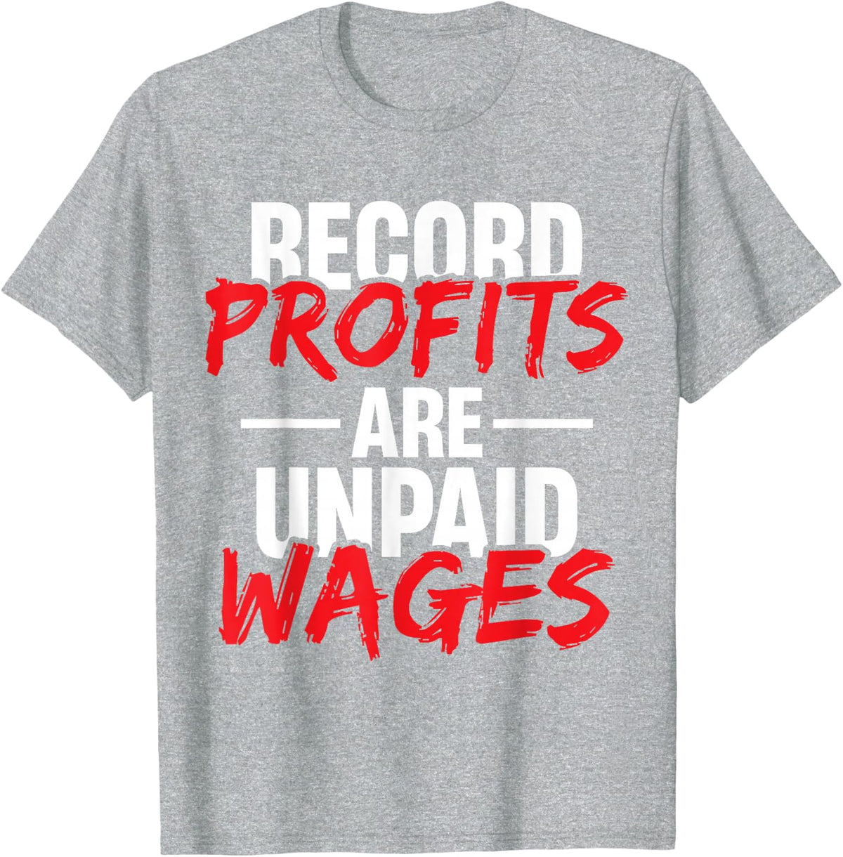 Record Profits are Unpaid Wages - we work they get paid T-Shirt - Heather Grey