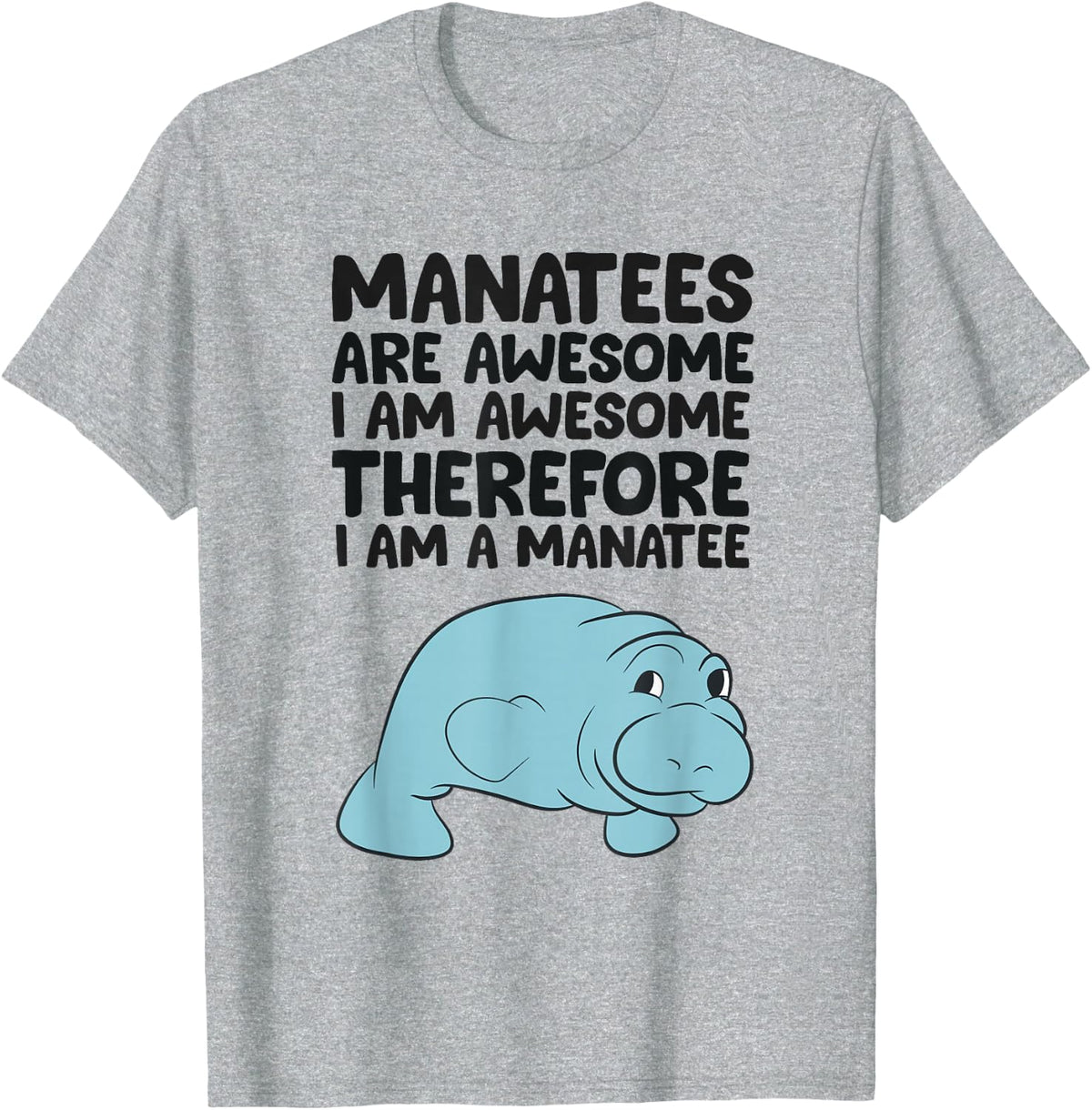 Manatees Are Awesome I am Awesome Therefore I am a Manatee T-Shirt - Heather Grey