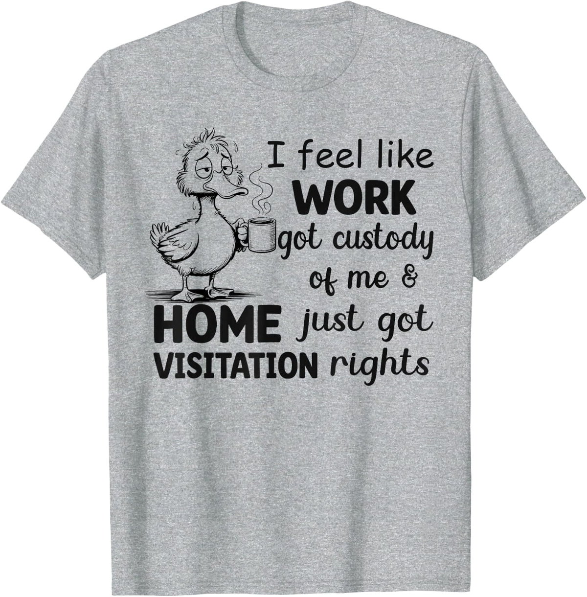 I Feel Like Work Got Custody Anel Custody of Me Funny Duck T-Shirt - Heather Grey
