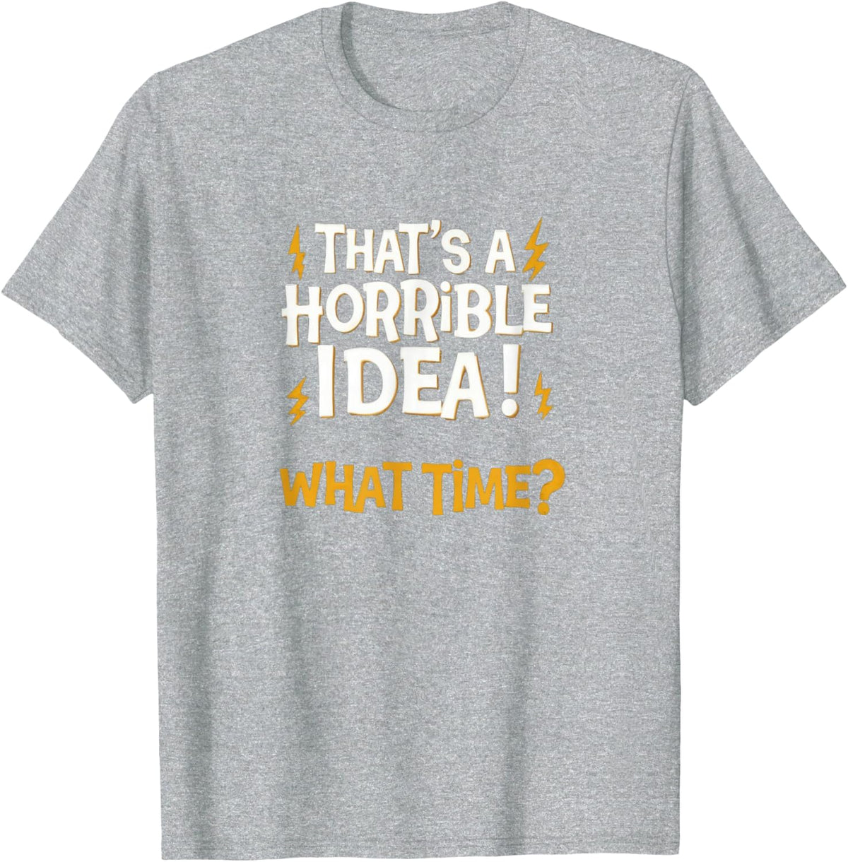 That's a Horrible idea! What time? - Sarcasm faildroidtees T-Shirt - Heather Grey